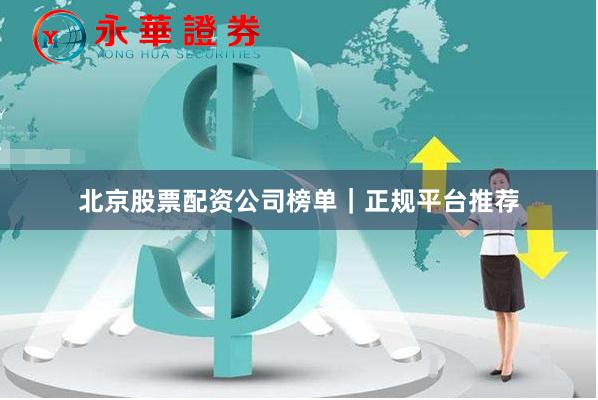 北京股票配资公司榜单｜正规平台推荐