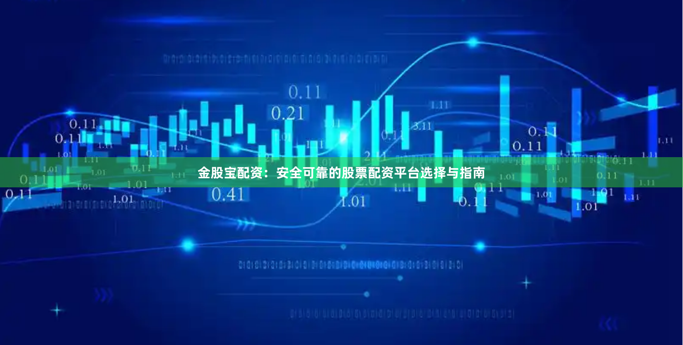 金股宝配资：安全可靠的股票配资平台选择与指南