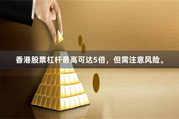 香港股票杠杆最高可达5倍，但需注意风险。