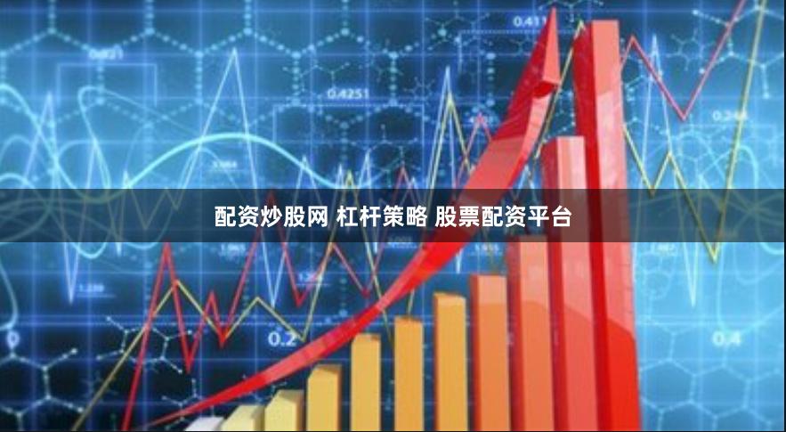 配资炒股网 杠杆策略 股票配资平台