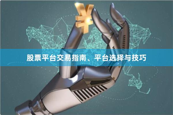 股票平台交易指南、平台选择与技巧
