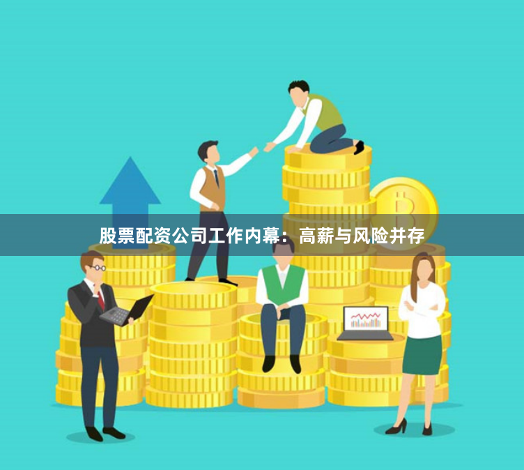 股票配资公司工作内幕：高薪与风险并存