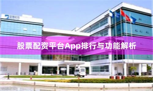 股票配资平台App排行与功能解析